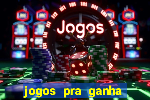 jogos pra ganha dinheiro de verdade